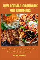 LOW FODMAP COOKBOOK FOR BEGINNERS: 1200+ Simple and Delicious Recipes to Calm Your Guts and Combat Digestive Issues B0CW2KRYPY Book Cover