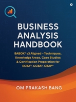 Business Analysis Handbook: BABOK(R) v3 Aligned - Techniques, Knowledge Areas, Case Studies & Certification Preparation for ECBA(TM), CCBA(R), CBAP(R) B0GR5L8PN6 Book Cover