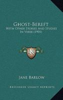 Ghost-bereft: with other stories and studies in verse 1165477149 Book Cover