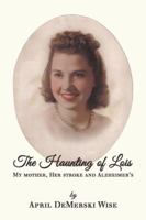The Haunting of Lois: My Mother, Her Stroke and Alzheimer's 1546264647 Book Cover