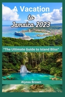 A Vacation to Jamaica: An Ultimate Guide to Island bliss B0CC7FGPV8 Book Cover