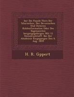 Ber Die Fossile Flora Der Silurischen, Der Devonischen Und Unteren Kohlenformation Oder Des Sogenannten Bergangsgebirges: Mit 12 Steindrucktaff. Bei Der Akademie Eingegangen Den 6. Aug. 1859 1249976545 Book Cover