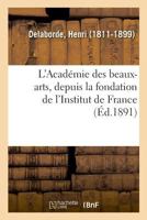 L'Academie Des Beaux-Arts Depuis La Fondation de l'Institut de France... 2019323729 Book Cover