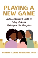 Playing a New Game: A Black Woman's Guide to Being Well and Thriving in the Workplace 1538708353 Book Cover