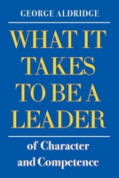 WHAT IT TAKES TO BE A LEADER of Character and Competence B0DX3T6RM2 Book Cover
