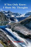 If You Only Knew: I Share My Thoughts: I Share My Thoughts 1387835998 Book Cover