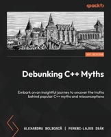 Debunking C++ Myths: Embark on an insightful journey to uncover the truths behind popular C++ myths and misconceptions 1835884784 Book Cover