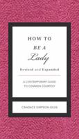 How to Be a Lady: A Contemporary Guide to Common Courtesy