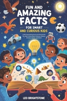 Fun and Amazing Facts for Smart and Curious Kids: 1,500 Fascinating Facts and Discoveries You didn’t Know about Science, History, Animals, Sports, and More! B0F3HTKVQQ Book Cover