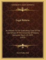 Legal Reform: An Address to the Graduating Class of the Law School of the University of Albany, Delivered March 23, 1855 1240069308 Book Cover