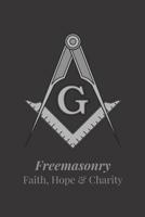 Freemasonry Faith, Hope & Charity: Freemason Themed Notebook, Masonic Journal with Black Cover, 200 Blank Lined Pages (6x9) 1077132433 Book Cover