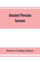 Ancient Persian lexicon and the texts of the Achaemenidan inscriptions transliterated and translated with special reference to their recent re-examination 9353861284 Book Cover
