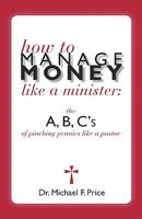 How to Manage Money Like a Minister: The ABC's of Pinching Pennies Like a Pastor 1935171348 Book Cover