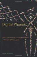 Digital Phoenix: Why the Information Economy Collapsed and How It Will Rise Again 0262511967 Book Cover