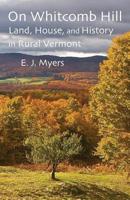 On Whitcomb Hill: Land, House, and History in Rural Vermont 1932727329 Book Cover