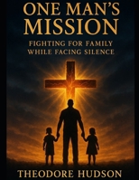 One Man’s Mission: Fighting for Family While Facing Silence (The Return of Christ Consciousness) B0F3VRYZWV Book Cover