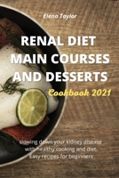 Renal Diet Main Courses and Desserts Cookbook 2021: slowing down your kidney disease with healthy cooking and diet. Easy recipes for beginners 1802127348 Book Cover