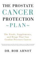 The Prostate Cancer Protection Plan : The Foods, Supplements, and Drugs that Can Combat Prostate Cancer