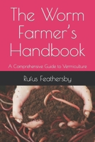 The Worm Farmer’s Handbook: A Comprehensive Guide to Vermiculture B0CH2D5JNJ Book Cover