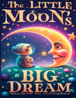 The Little Moon's Big Dream: Believe in Yourself (Limitless Adventures) B0CG8HBRH6 Book Cover