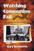 Watching Communism Fail: A Memoir of Life in the Soviet Union 0786441399 Book Cover