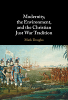 Modernity, the Environment, and the Christian Just War Tradition 1009098934 Book Cover