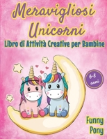 Meravigliosi Unicorni: Libro Creativo di Attivit� Per Bambine Et� 6-8 Anni, Divertente e Rilassante 180114382X Book Cover