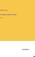 A History of British Fishes: Vol. I 3382313286 Book Cover