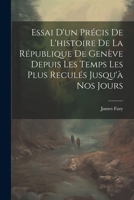 Essai D'un Précis De L'histoire De La République De Genève Depuis Les Temps Les Plus Reculés Jusqu'à Nos Jours 1022583794 Book Cover