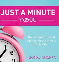 Just a Minute Now: Be inspired to steal back a minute in your busy day. 0648355276 Book Cover