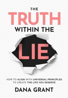 Truth Within the Lie : How to Align with Universal Principles to Create the Life You Deserve 1967424675 Book Cover