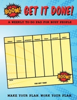 BOOM! Get it Done! A Weekly To-Do Pad For Busy People 1676876634 Book Cover