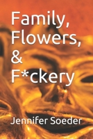 Family, Flowers, & F*ckery B08SPFCSSM Book Cover