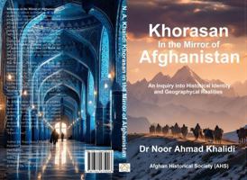 Khorasan in the Mirror of Afghanistan: An Inquiry into Historical Identity and Geographical Realities 1764475011 Book Cover
