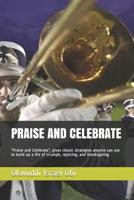PRAISE AND CELEBRATE: “Praise and Celebrate”, gives classic strategies anyone can use to build up a life of triumph, rejoicing, and thanksgiving. 1093769432 Book Cover