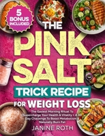 The Pink Salt Trick Recipe for Weight Loss: The Easiest Morning Ritual To Supercharge Your Health & Vitality + A 30 Day Challenge To Boost Metabolism & Naturally Burn Fat B0FJFY1DLM Book Cover