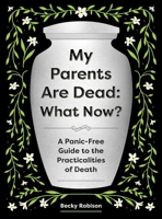 My Parents Are Dead: What Now?: A Practical Guide to Your Life After Their Death 1683694686 Book Cover