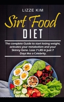 SIRTFOOD DIET: The complete Guide to start losing weight, activates your metabolism and your Skinny Gene. Lose 7 LBS in just 7 Days like a Celebrity. B089CV4JTQ Book Cover