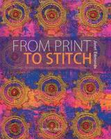 From Print to Stitch: Tips and Techniques for Hand-Printing and Stitching on Fabric 1844484599 Book Cover