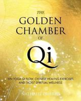 The Golden Chamber of Qi: Yin Yoga Qi Flow, Chinese Healing Exercises and Taoist Spiritual Wellness 1838314407 Book Cover