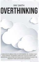 Overthinking: Learn How to Break Free of Overthinking, Be Yourself and Build Mental Toughness Using Fast Success Habits and Meditation. Declutter Your ... for Creativity and Slow Down Your Brain 191410434X Book Cover