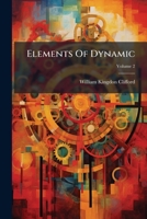 Elements Of Dynamic: An Introduction To The Study Of Motion And Rest In Solid And Fluid Bodies, Volume 2... 127125350X Book Cover