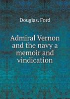 Admiral Vernon and the Navy a Memoir and Vindication 1013530322 Book Cover