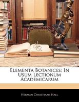 Elementa Botanices: In Usum Lectionum Academicarum 1142989348 Book Cover