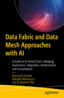 Data Fabric and Data Mesh Approaches with AI: A Guide to Ai-Based Data Cataloging, Governance, Integration, Orchestration, and Consumption 1484292529 Book Cover