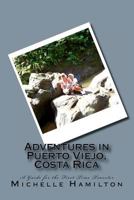 Adventures in Puerto Viejo, Costa Rica...a Guide for the First Time Traveler: Travel Guide to Puerto Viejo, Costa Rica 1466342978 Book Cover