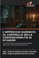 L'APPROCCIO GIURIDICO AL CONTROLLO DELLA CONVENZIONALITÀ IN ECUADOR: Il controllo della convenzionalità come definito nella norma costituzionale ecuadoriana 6205898721 Book Cover