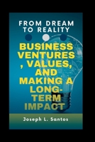 From Dream to Reality: Business ventures, values, and making a long-term impact B0CGKYPV4H Book Cover
