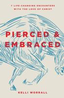 Pierced & Embraced: 7 Life-Changing Encounters with the Love of Christ 0802416314 Book Cover