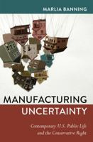 Manufacturing Uncertainty: Contemporary U.S. Public Life and the Conservative Right 1433122219 Book Cover